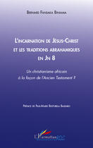 Couverture du livre « L'incarnation de Jésus-Christ et les traditions abrahamiques en JN 8 ; un christianisme africain à la façon de l'ancien testament ? » de Bernard Fansaka Biniama aux éditions Editions L'harmattan