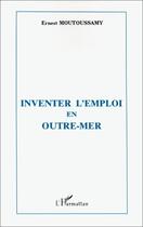 Couverture du livre « Inventer l'emploi en outre-mer » de Ernest Moutoussamy aux éditions Editions L'harmattan