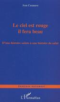 Couverture du livre « Le ciel est rouge il fera beau ; d'une histoire sainte à une histoire de salut » de Jean Casanave aux éditions Editions L'harmattan