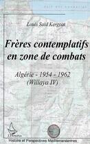 Couverture du livre « Freres contemplatifs en zone de combats - algerie 1954-1962 (willaya iv) » de Louis Said Kergoat aux éditions Editions L'harmattan