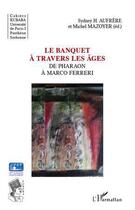 Couverture du livre « Le banquet à travers les âges ; de Pharaon à Marco Ferreri » de Sydney H. Aufrere et Michel Mazoyer aux éditions Editions L'harmattan