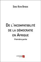 Couverture du livre « De l'incompatibilite de la democratie en afrique - premiere partie » de Serge Kevin Biyoghe aux éditions Editions Du Net