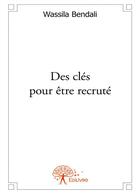 Couverture du livre « Des clés pour être recruté » de Wassila Bendali aux éditions Editions Edilivre