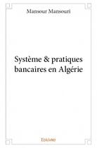 Couverture du livre « Système et pratiques bancaires en Algérie » de Mansour Mansouri aux éditions Edilivre