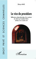 Couverture du livre « Le vice de procédure ; réflexions désordonnées d'un artisan du droit de l'article 2241, alinéa 2 du Code civil » de Denys Mas aux éditions Editions L'harmattan