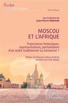 Couverture du livre « Moscou et l'Afrique : trajectoires historiques, representations, perturbation d'un ordre traditionnel ou fantasme ? » de Jean Pierre Mekinde aux éditions L'harmattan