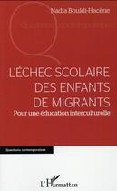 Couverture du livre « L'échec scolaire des enfants de migrants ; pour une éducation interculturelle » de Nadia Boukli-Hacene aux éditions L'harmattan