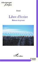 Couverture du livre « Libre d'écrire ; poèmes de prison » de David aux éditions L'harmattan