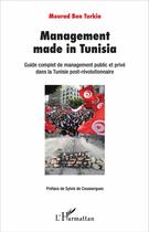 Couverture du livre « Management made in tunisia ; guide complet de management public et privé dans la Tunisie post-révolutionnaire » de Mourad Ben Turkia aux éditions L'harmattan