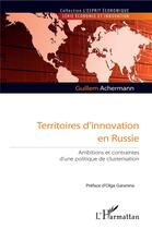 Couverture du livre « Territoires d'innovation en Russie ; ambitions et contraintes d'une politique de clusterisation » de Guillem Achermann aux éditions L'harmattan