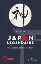 Couverture du livre « Japon légendaire ; cinquante histoires de Kami » de Eric Faure aux éditions L'harmattan