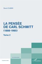 Couverture du livre « La pensée de Carl Schmitt t.2 ; (1888-1985) » de David Cumin aux éditions L'harmattan