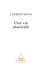 Couverture du livre « Une vie musicale » de Laurent Bayle aux éditions Odile Jacob