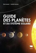 Couverture du livre « Guide des planètes et du système solaire » de Caroline Sanchez et Boris Laurent aux éditions Delachaux & Niestle