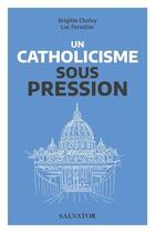 Couverture du livre « Le catholicisme sous pression » de Brigitte Cholvy et Luc Forestier aux éditions Salvator