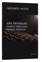 Couverture du livre « Vies héroïques ; biopics masculins, biopics féminins » de Raphaelle Moine aux éditions Vrin
