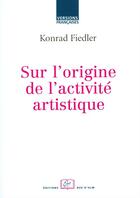 Couverture du livre « Sur l'origine de l'activité artistique » de Konrad Fiedler aux éditions Rue D'ulm