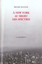 Couverture du livre « A new york au milieu des spectres » de Michel Bulteau aux éditions La Difference