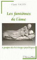 Couverture du livre « Les fantômes de l'âme à propos des héritages psychiques » de Claude Nachin aux éditions L'harmattan