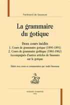 Couverture du livre « La grammaire du gotique ; deux cours inédits : cours de grammaire gotique (1881-1882 et 1890-1891) » de Ferdinand De Saussure aux éditions Honore Champion