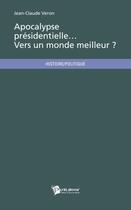 Couverture du livre « Apocalypse présidentielle... vers un monde meilleur ? » de Jean-Claude Veron aux éditions Publibook