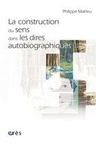 Couverture du livre « Construction du sens dans les dires autobiographiques » de Philippe Malrieu aux éditions Eres