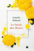 Couverture du livre « Le bruit des fleurs » de Isabelle Rolland aux éditions Editions Du Panthéon
