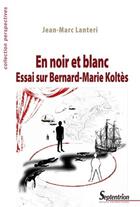 Couverture du livre « En noir et blanc essai sur Bernard-Marie Koltès » de Jean-Marc Lanteri aux éditions Pu Du Septentrion