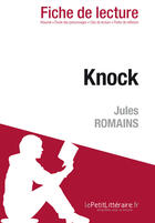 Couverture du livre « Fiche de lecture : Knock de Jules Romains : analyse complète de l'oeuvre et résumé » de Marine Riguet aux éditions Lepetitlitteraire.fr