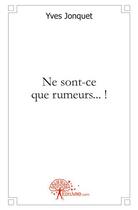 Couverture du livre « Ne sont ce que rumeurs... ! » de Yves Jonquet aux éditions Edilivre