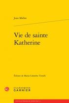 Couverture du livre « Vie de sainte Katherine » de Jean Mielot aux éditions Classiques Garnier