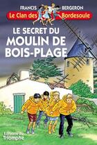 Couverture du livre « Le clan des Bordesoule Tome 12 : le secret du moulin de Bois-Plage » de Francis Bergeron aux éditions Triomphe