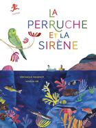 Couverture du livre « La perruche et la sirène » de Vanessa Hié et Veronique Massenot aux éditions Elan Vert
