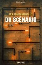 Couverture du livre « Les fondamentaux du scénario » de Edouard Blanchot aux éditions Dixit