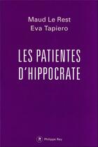 Couverture du livre « Les patientes d'Hippocrate : quand la médecine maltraite les femmes » de Maud Le Rest et Eva Tapiero aux éditions Philippe Rey