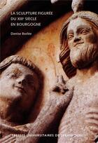 Couverture du livre « La sculpture figurée du XIIIe siècle en Bourgogne » de Denise Borlee aux éditions Pu De Strasbourg