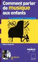 Couverture du livre « Comment parler de musique aux enfants ; la musique classique » de Pierre Charvet aux éditions Adam Biro