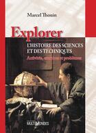 Couverture du livre « Explorer l'histoire des sciences et des techniques ; activités, exercices et problèmes » de Marcel Thouin aux éditions Editions Multimondes