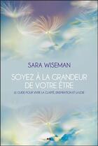 Couverture du livre « Soyez à la grandeur de votre être ; le guide pour vivre la clarté, l'inspiration et la joie » de Sara Wiseman aux éditions Ada