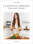 Couverture du livre « La recette parfaite : mealprep vegane ; 80 recettes véganes » de Katia Bricka aux éditions Modus Vivendi