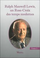 Couverture du livre « Ralph Maxwell Lewis, un Rose-Croix des temps modernes t.2 » de Ralph Maxwell Lewis aux éditions Diffusion Rosicrucienne