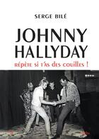 Couverture du livre « Johnny Hallyday : répète si t'as des couilles ! » de Serge Bile aux éditions Cercle Media
