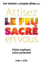 Couverture du livre « Attisez le feu sacré en vous » de Jacques Lepine et Ray Vincent aux éditions Un Monde Different
