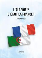 Couverture du livre « L'Algérie ? c'était la France ! » de Aouda Farah aux éditions Verone