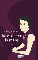 Couverture du livre « Ressusciter la mère » de Solveig Foucher aux éditions Fauves