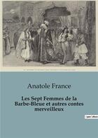 Couverture du livre « Les Sept Femmes de la Barbe-Bleue et autres contes merveilleux » de Anatole France aux éditions Culturea