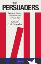 Couverture du livre « THE PERSUADERS - WINNING HEARTS AND MINDS IN A DIVIDED AGE » de Anand Giridharadas aux éditions Allen Lane