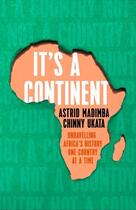 Couverture du livre « IT''S A CONTINENT - UNRAVELLING AFRICA''S HISTORY ONE COUNTRY AT A TIME » de Astrid Madimba et Chinny Ukata aux éditions Coronet