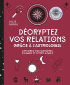 Couverture du livre « Décryptez vos relations grâce à l'astrologie : Explorez vos manières d'aimer et d'être aimé.e » de Julie Gorse aux éditions Le Lotus Et L'elephant