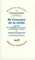 Couverture du livre « De l'essence de la vérité : Approche de l'«allégorie de la caverne» et du «Théétète» de Platon » de Martin Heidegger aux éditions Gallimard